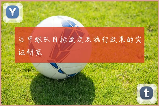 法甲球队目标设定及执行效果的实证研究