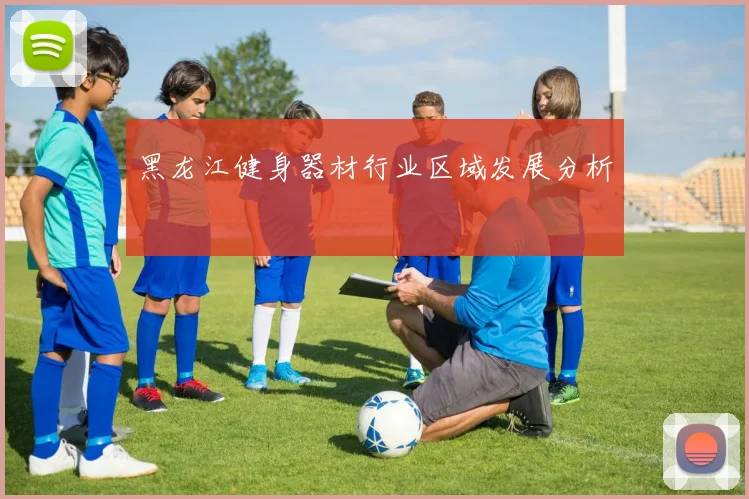 黑龙江健身器材行业区域发展分析