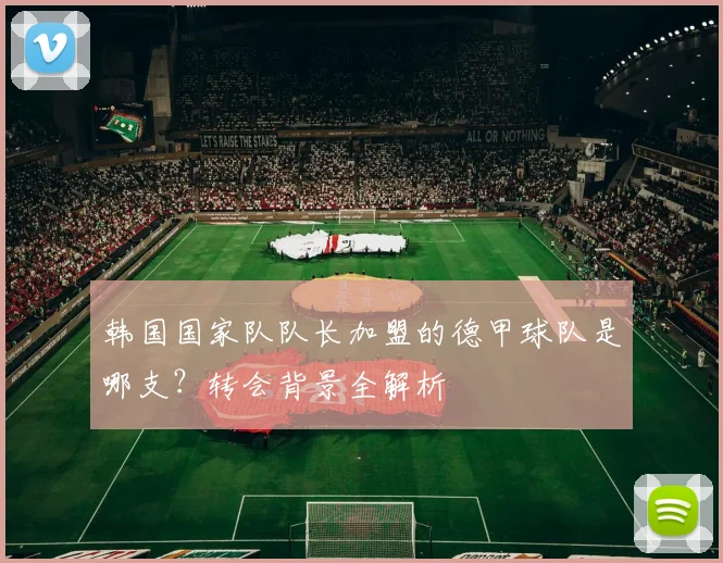 韩国国家队队长加盟的德甲球队是哪支？转会背景全解析